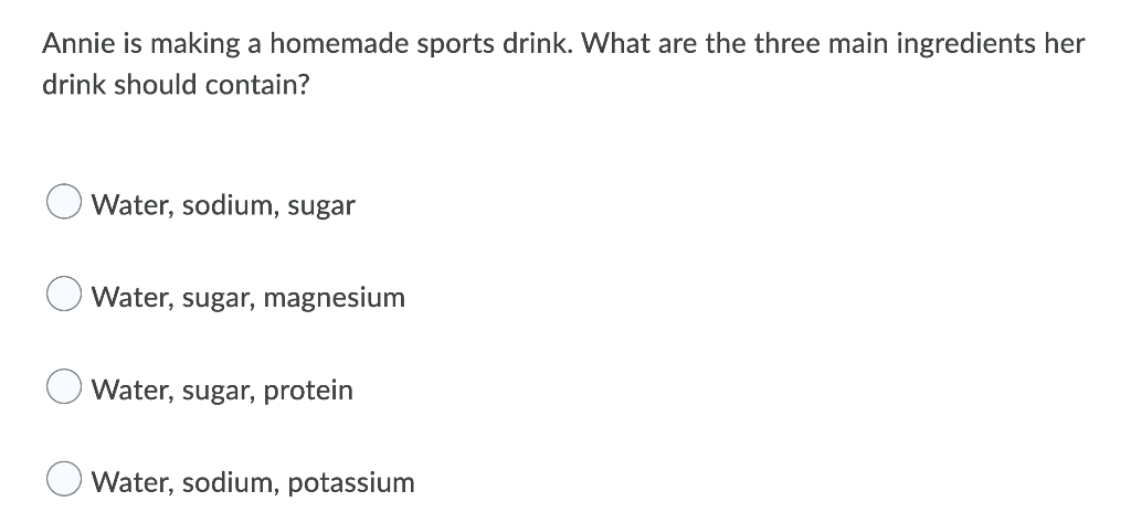 Annie Is Making A Homemade Sports Drink What Are The Three Main Ingredients Her Drink Should Contain Water Sodium Su 1