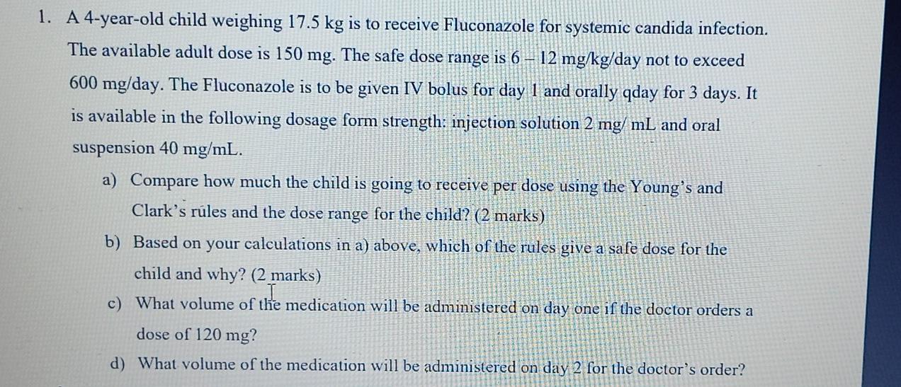 1 A 4 Year Old Child Weighing 17 5 Kg Is To Receive Fluconazole For Systemic Candida Infection The Available Adult Dos 1