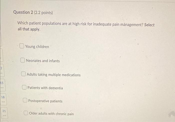 2 15 18 21 Question 2 2 2 Points Which Patient Populations Are At High Risk For Inadequate Pain Management Select 1