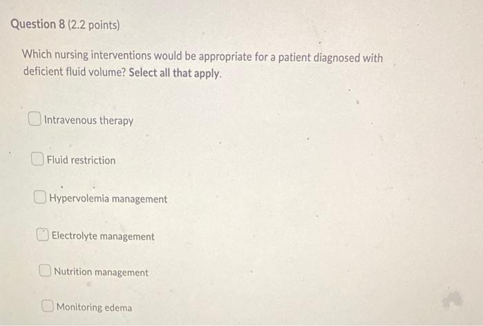 Question 8 2 2 Points Which Nursing Interventions Would Be Appropriate For A Patient Diagnosed With Deficient Fluid Vo 1