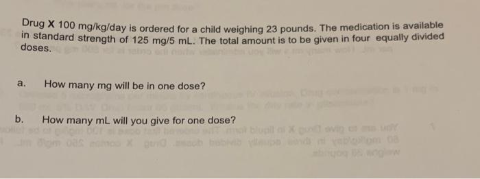 Drug X 100 Mg Kg Day Is Ordered For A Child Weighing 23 Pounds The Medication Is Available In Standard Strength Of 125 1
