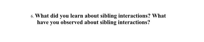6 What Did You Learn About Sibling Interactions What Have You Observed About Sibling Interactions 1