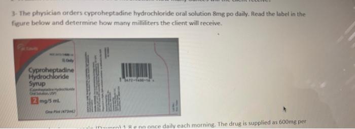 3 The Physician Orders Cyproheptadine Hydrochloride Oral Solution 8mg Po Daily Read The Label In The Figure Below And 1