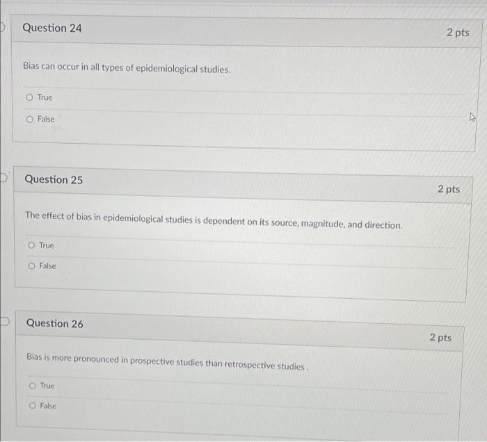 D Question 24 Bias Can Occur In All Types Of Epidemiological Studies O True O False Question 25 The Effect Of Bias In E 1