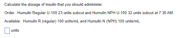 Calculate The Dosage Of Insulin That You Should Administer Order Humulin Regular U 100 23 Units Subcut And Humulin Nph 1