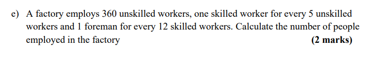 E A Factory Employs 360 Unskilled Workers One Skilled Worker For Every 5 Unskilled Workers And 1 Foreman For Every 12 1