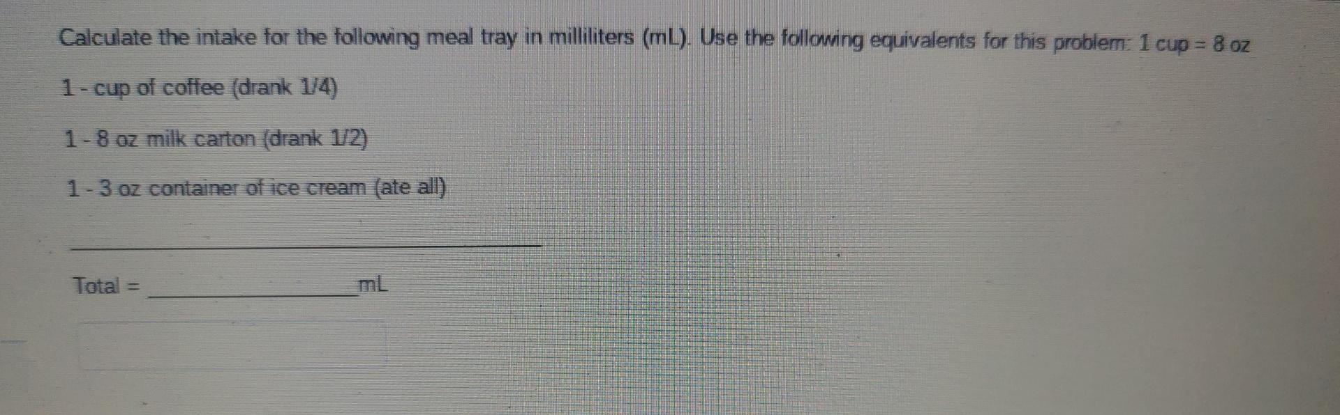 Calculate The Intake For The Following Meal Tray In Milliliters Ml Use The Following Equivalents For This Problem 1 1