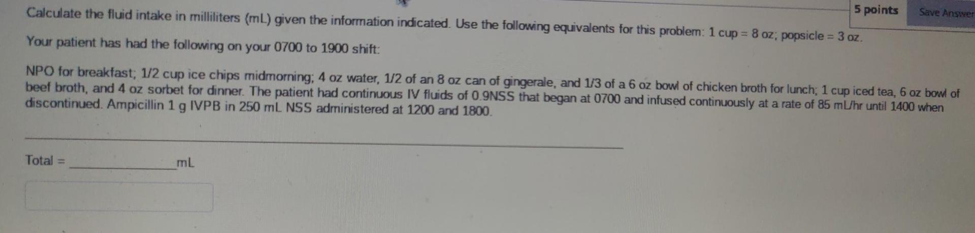 5 Points Save Answer Calculate The Fluid Intake In Milliliters Ml Given The Information Indicated Use The Following E 1