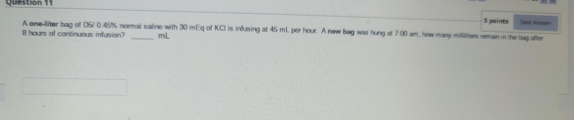Question 11 5 Points Save Answer A One Liter Bag Of D5 0 45 Normal Saline With 30 Meq Of Kcl Is Infusing At 45 Ml Per 1
