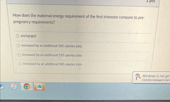 Pts How Does The Maternal Energy Requirement Of The First Trimester Compare To Pre Pregnancy Requirements Unchanged O 1