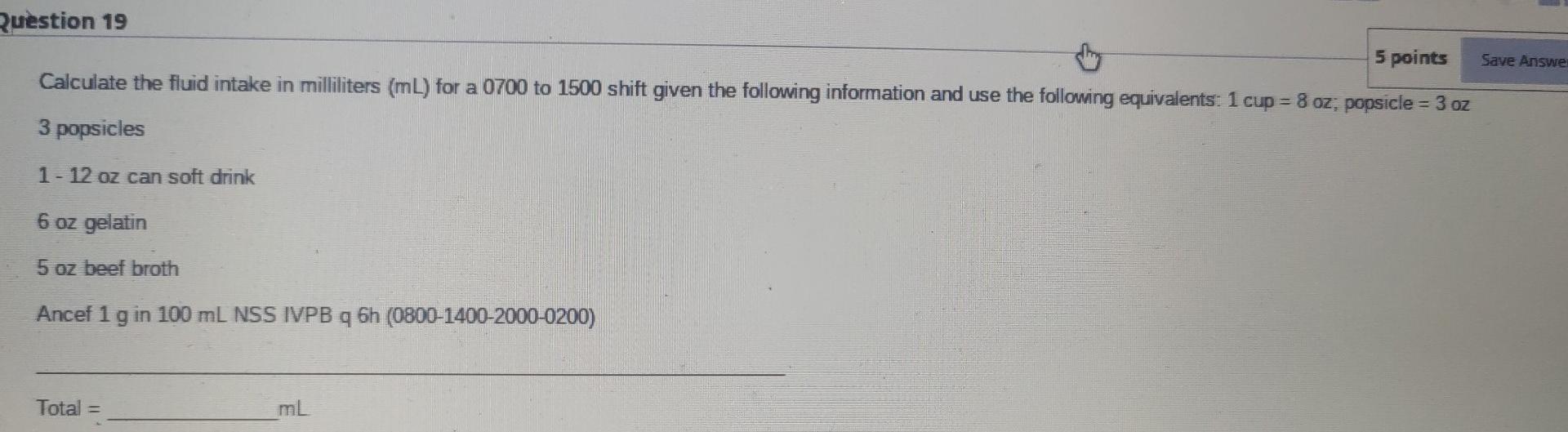 Question 19 5 Points Save Answer Calculate The Fluid Intake In Milliliters Ml For A 0700 To 1500 Shift Given The Follo 1