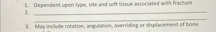 1 Dependent Upon Type Site And Soft Tissue Associated With Fracture 2 3 May Include Rotation Angulation Overriding 1