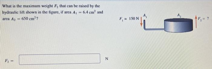 What Is The Maximum Weight F That Can Be Raised By The Hydraulic Lift Shown In The Figure If Area A 6 4 Cm And Arc 1