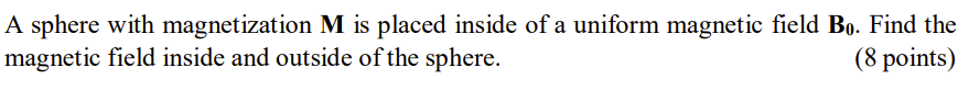 A Sphere With Magnetization M Is Placed Inside Of A Uniform Magnetic Field Bo Find The Magnetic Field Inside And Outsid 1