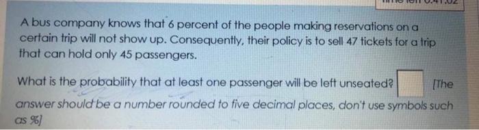 A Bus Company Knows That 6 Percent Of The People Making Reservations On A Certain Trip Will Not Show Up Consequently T 1