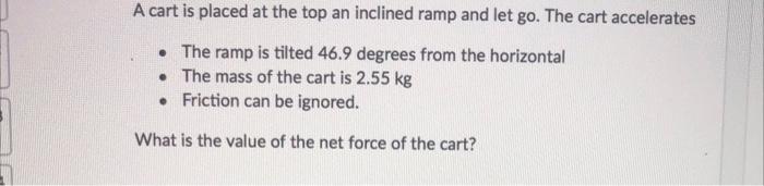 A Cart Is Placed At The Top An Inclined Ramp And Let Go The Cart Accelerates The Ramp Is Tilted 46 9 Degrees From The 1