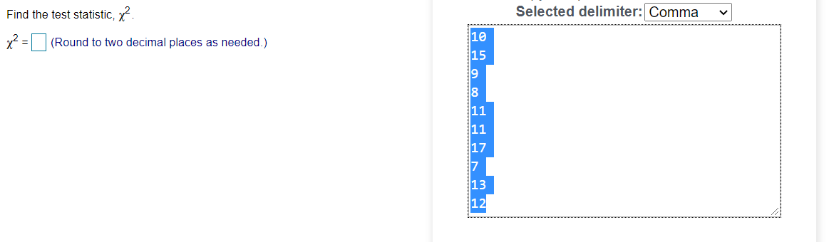 Selected Delimiter Comma Find The Test Statistic X X2 Round To Two Decimal Places As Needed 10 15 9 18 11 11 17 1