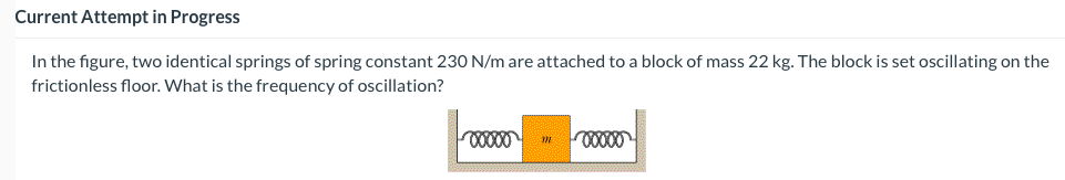 Current Attempt In Progress In The Figure Two Identical Springs Of Spring Constant 230 N M Are Attached To A Block Of M 1