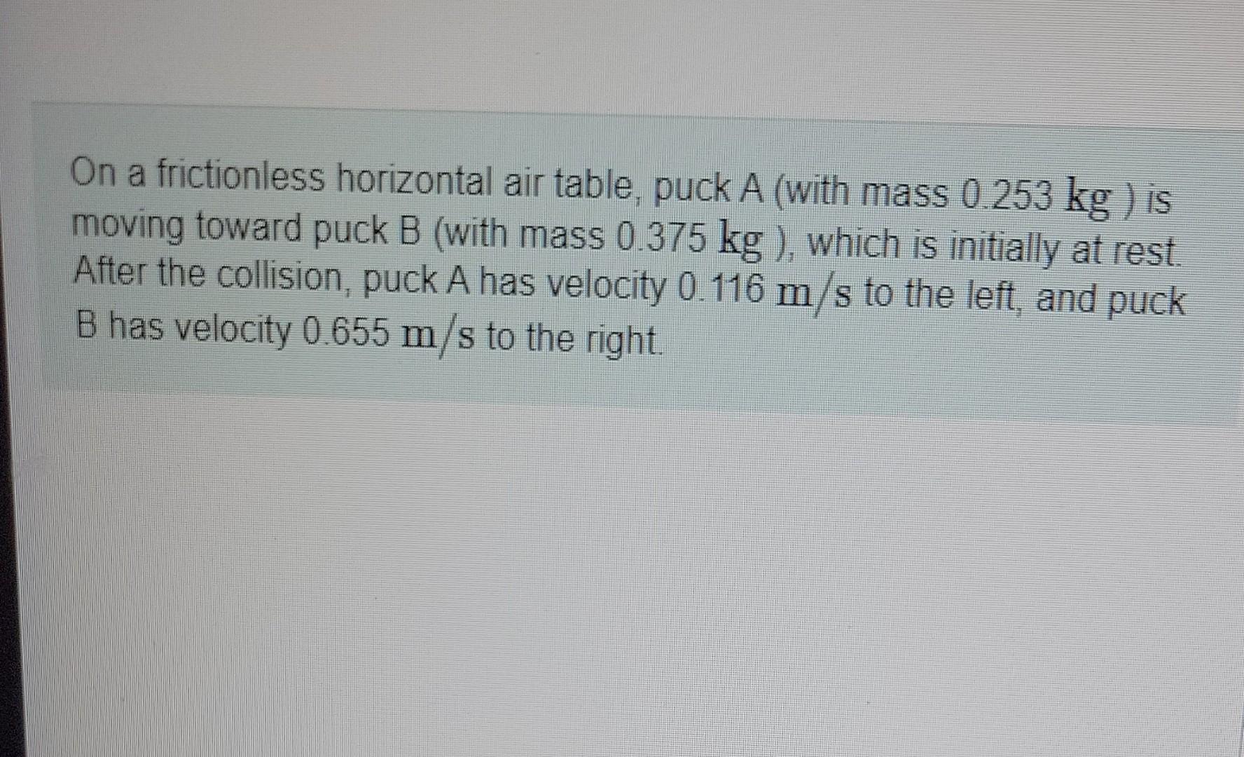 On A Frictionless Horizontal Air Table Puck A With Mass 0 253 Kg Is Moving Toward Puck B With Mass 0 375 Kg Which 1