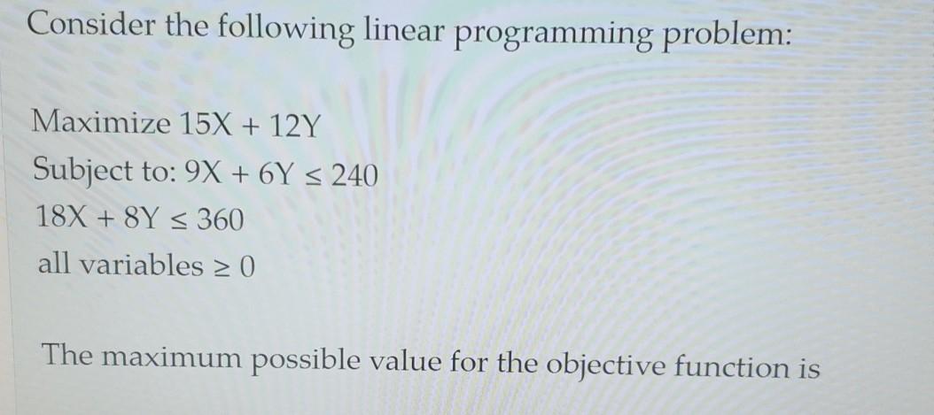 Consider The Following Linear Programming Problem Maximize 15x 12y Subject To 9x 6y 240 18x 8y 360 All Varia 1