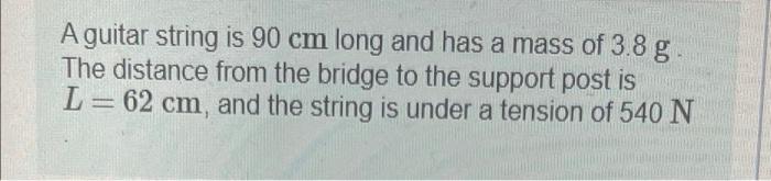 A Guitar String Is 90 Cm Long And Has A Mass Of 3 8 G The Distance From The Bridge To The Support Post Is L 62 Cm And 1
