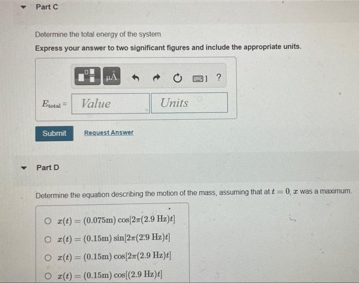 A 0 23 Kg Mass At The End Of A Spring Oscillates 2 9 Times Per Second With An Amplitude Of 0 15 M Part A Determine 3