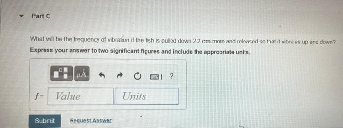 A Fisherman S Scale Stretches 3 7 Cm When A 2 4 Kg Fish Hangs From It Part A What Is The Spring Stiffness Constant 3