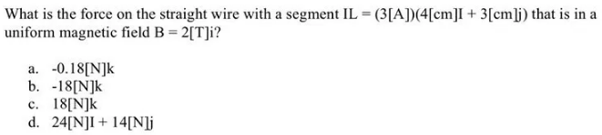 What Is The Force On The Straight Wire With A Segment Il 3 A 4 Cm I 3 Cm J That Is In A Uniform Magnetic Field B 1