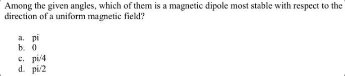 Among The Given Angles Which Of Them Is A Magnetic Dipole Most Stable With Respect To The Direction Of A Uniform Magnet 1