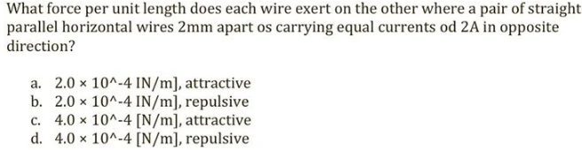 What Force Per Unit Length Does Each Wire Exert On The Other Where A Pair Of Straight Parallel Horizontal Wires 2mm Apar 1