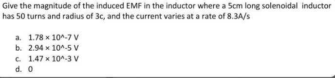 Give The Magnitude Of The Induced Emf In The Inductor Where A 5cm Long Solenoidal Inductor Has 50 Turns And Radius Of 3c 1