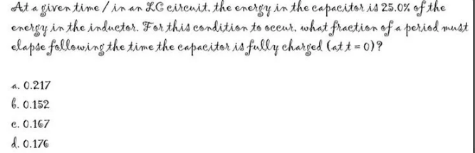 At A Given Time In An Lc Circuit The Energy In The Capacitor Is 25 0 Of The Energy In The Inductor For This Condition 1