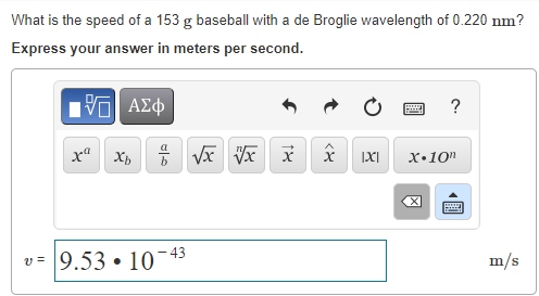 What Is The Speed Of A 153 G Baseball With A De Broglie Wavelength Of 0 220 Nm Express Your Answer In Meters Per Second 1