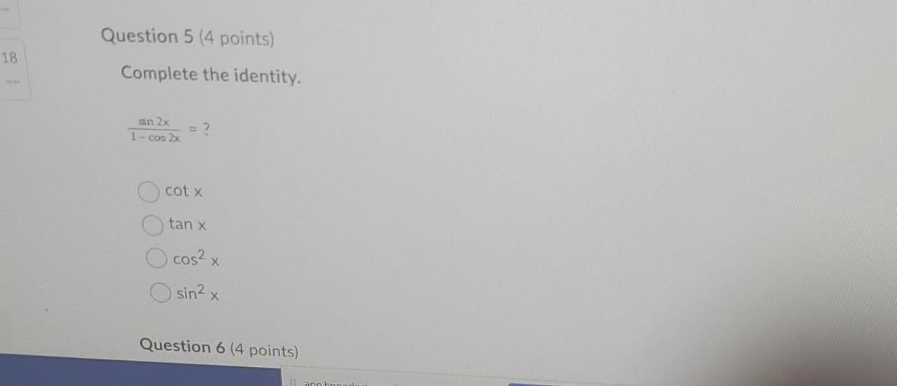 18 Question 5 4 Points Complete The Identity Sin 2x 1 Cos 2x Cot X Tan X Cos X Sin X Question 6 4 Points Annh 1