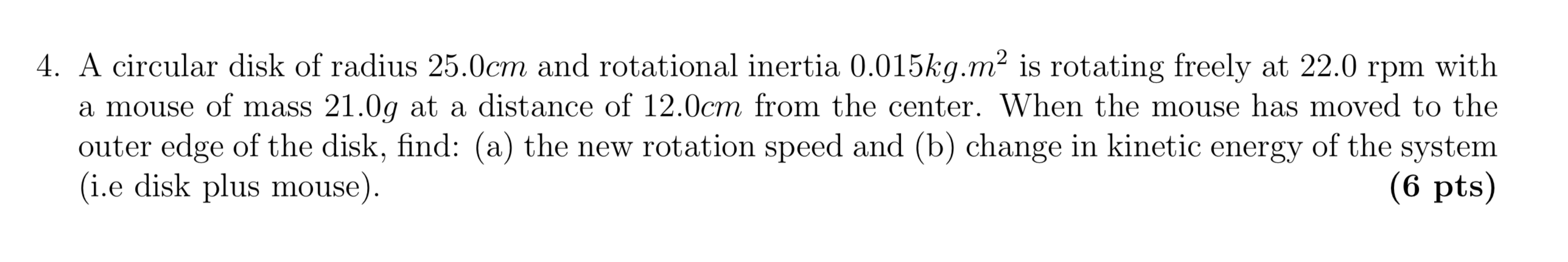 4 A Circular Disk Of Radius 25 0cm And Rotational Inertia 0 015kg M Is Rotating Freely At 22 0 Rpm With A Mouse Of Mas 1