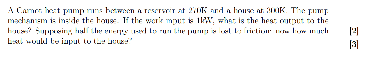 A Carnot Heat Pump Runs Between A Reservoir At 270k And A House At 300k The Pump Mechanism Is Inside The House If The 1