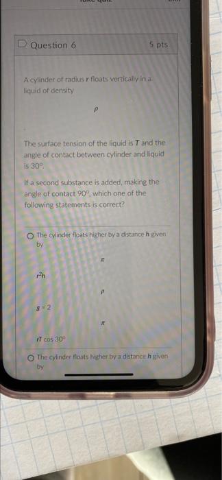 Question 6 A Cylinder Of Radius R Floats Vertically In A Liquid Of Density The Surface Tension Of The Liquid Is T And Th 1