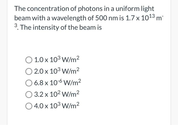 The Concentration Of Photons In A Uniform Light Beam With A Wavelength Of 500 Nm Is 1 7 X 10 M 3 The Intensity Of The 1