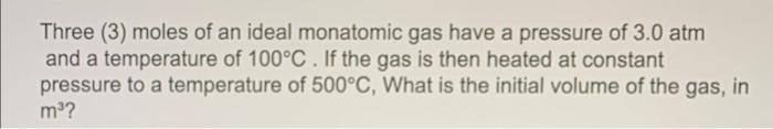 Three 3 Moles Of An Ideal Monatomic Gas Have A Pressure Of 3 0 Atm And A Temperature Of 100 C If The Gas Is Then Heat 1
