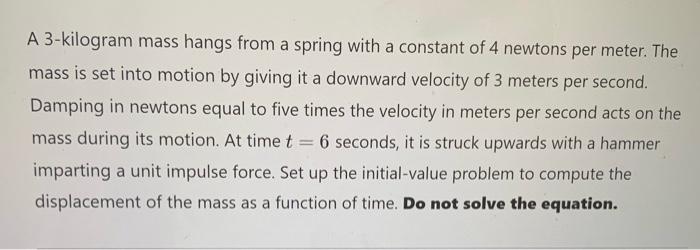A 3 Kilogram Mass Hangs From A Spring With A Constant Of 4 Newtons Per Meter The Mass Is Set Into Motion By Giving It A 1