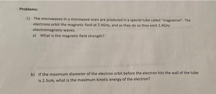Problems 1 The Microwaves In A Microwave Oven Are Produced In A Special Tube Called Magnetron The Electrons Orbit T 1