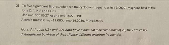 2 To Five Significant Figures What Are The Cyclotron Frequencies In A 3 0000t Magnetic Field Of The Ions O N And Co 1