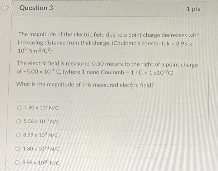 Question 3 1 Pts The Magnitude Of The Electric Field Due To A Point Charge Decreases With Increasing Distance From That 1