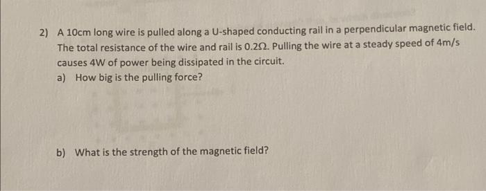 2 A 10cm Long Wire Is Pulled Along A U Shaped Conducting Rail In A Perpendicular Magnetic Field The Total Resistance O 1