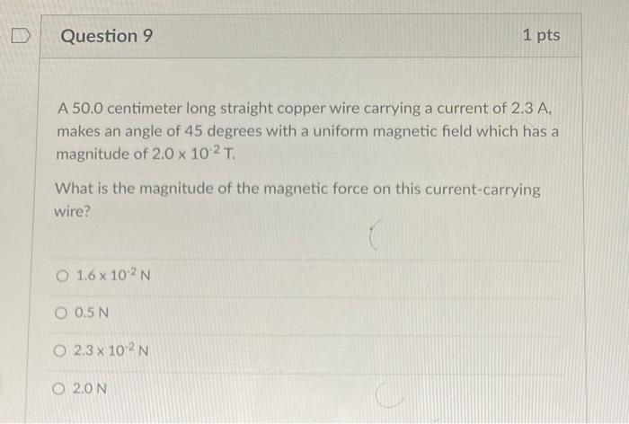 Question 9 1 Pts A 50 0 Centimeter Long Straight Copper Wire Carrying A Current Of 2 3 A Makes An Angle Of 45 Degrees W 1