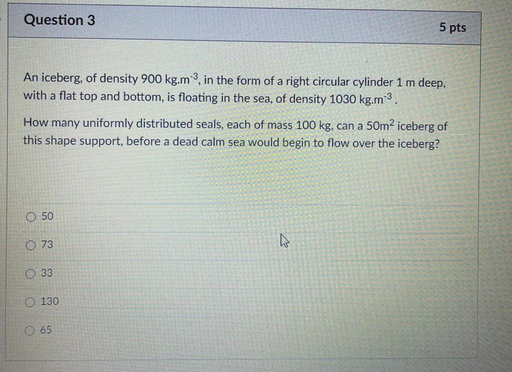 Question 3 5 Pts An Iceberg Of Density 900 Kg M3 In The Form Of A Right Circular Cylinder 1 M Deep With A Flat Top An 1