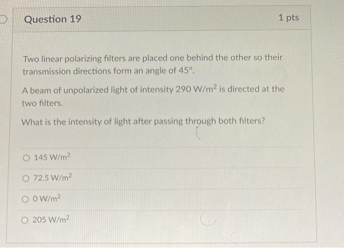 Question 19 1 Pts Two Linear Polarizing Filters Are Placed One Behind The Other So Their Transmission Directions Form An 1