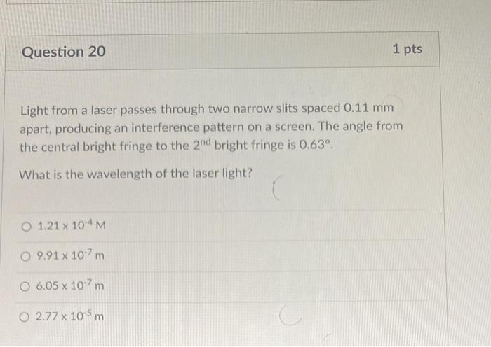 Question 20 1 Pts Light From A Laser Passes Through Two Narrow Slits Spaced 0 11 Mm Apart Producing An Interference Pat 1