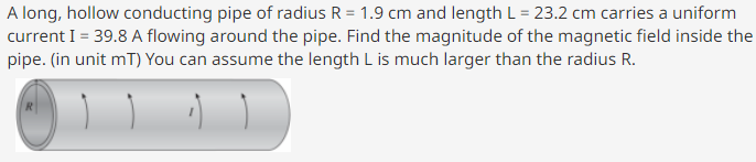 A Long Hollow Conducting Pipe Of Radius R 1 9 Cm And Length L 23 2 Cm Carries A Uniform Current I 39 8 A Flowing 1