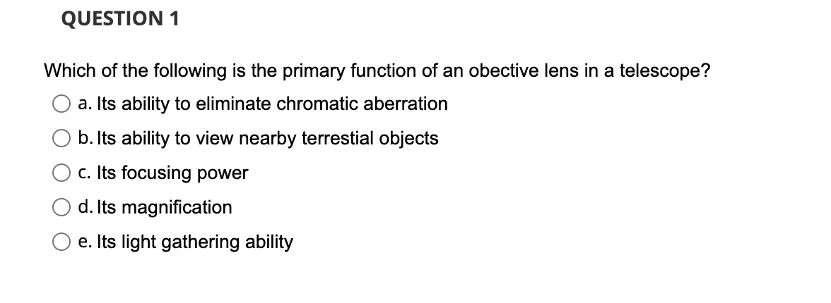 Question 1 Which Of The Following Is The Primary Function Of An Obective Lens In A Telescope A Its Ability To Eliminat 1